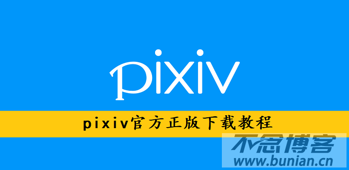 pixiv软件怎么下载？（P站官方最新版下载教程）