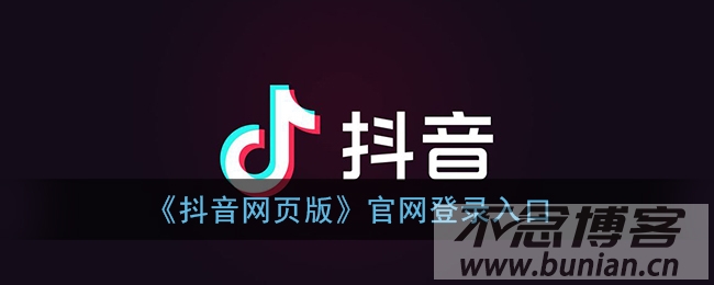 抖音官网登录入口（官方网页版登录网址）-不念博客