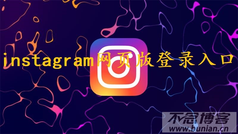 instagram网页版登录入口（官网入口网址）-不念博客